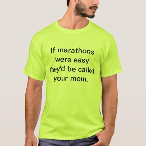 If marathons were easy theyd be called your mom T_Shirt