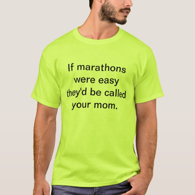 If marathons were easy they'd be called your mom T-Shirt (Front)