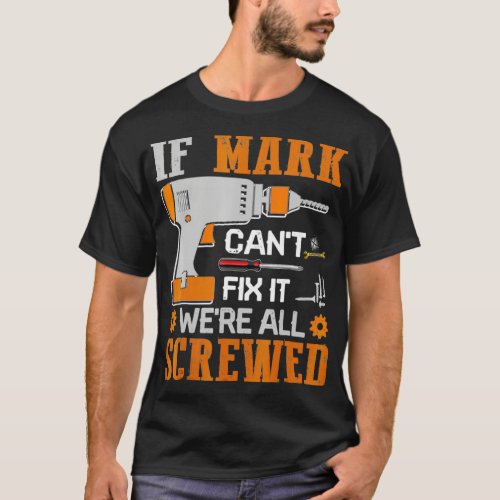 If MARK Cant Fix it Were All Screwed Gift T_Shirt