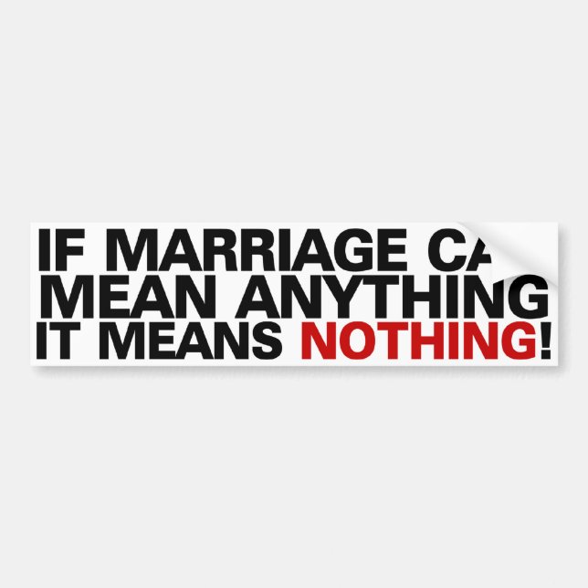 If marriage can mean anything it means nothing! bumper sticker (Front)