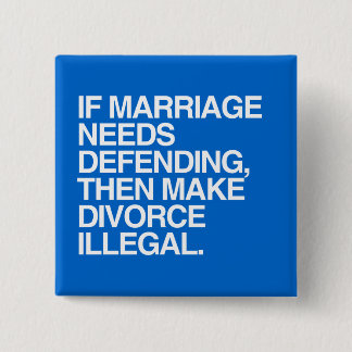 IF MARRIAGE NEEDS DEFENDING THEN MAKE DIVORCE ILLE PINBACK BUTTON