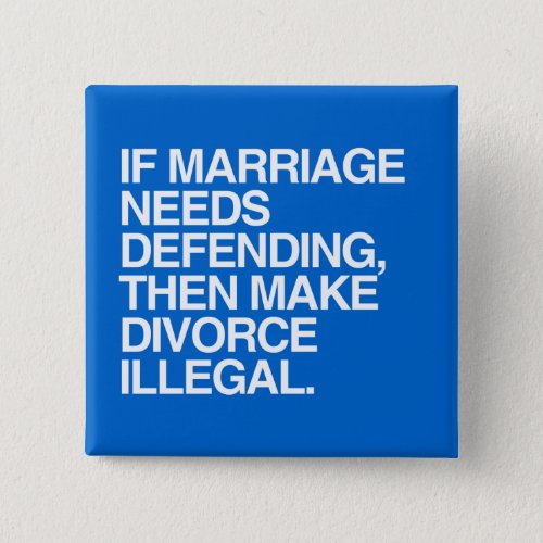 IF MARRIAGE NEEDS DEFENDING THEN MAKE DIVORCE ILLE PINBACK BUTTON
