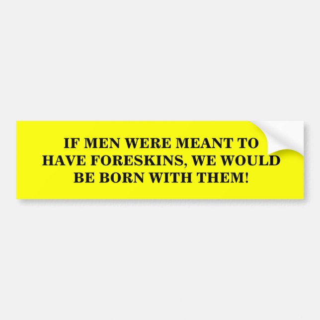 IF MEN WERE MEANT TO HAVE FORESKINS... BUMPER STICKER (Front)