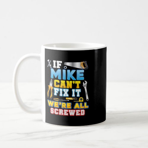 If Mike Cant Fix It Were All Screwed Father Day Pa Coffee Mug