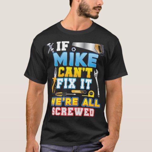 If Mike Cant Fix It Were All Screwed Father Day Pa T_Shirt