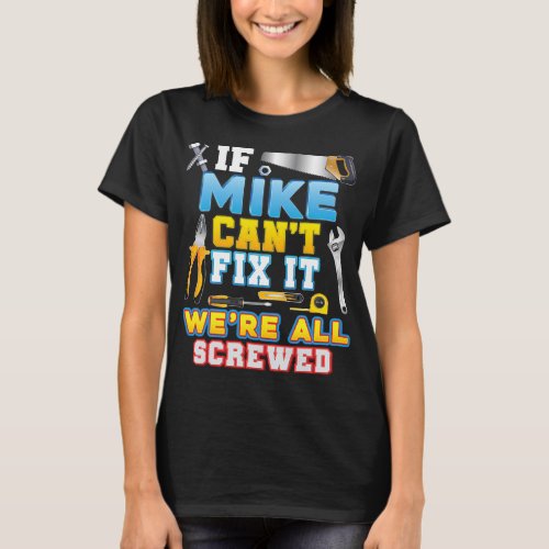 If Mike Cant Fix It Were All Screwed Father Day Pa T_Shirt