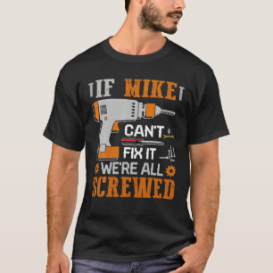 If MIKE Can't Fix It We're All Screwed Gift T-Shirt