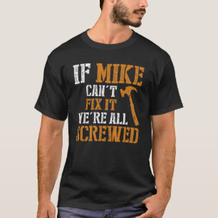 If Mike Cant Fix It Were All Screwed  T-Shirt