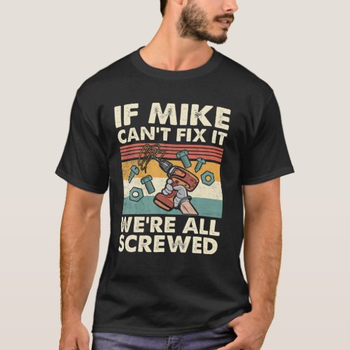 If Mike Cant Fix It Were All Screwed T_Shirt