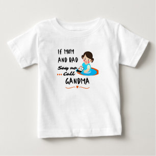 If mom & dad say no... call grandma baby T-Shirt