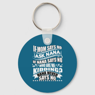 If Mom Says No Ask Nana , Nana Never Says No  Keychain