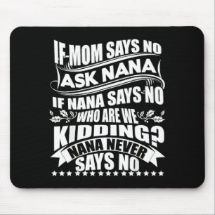 If Mom Says No Ask Nana , Nana Never Says No Mouse Pad