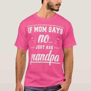 If Mom Says No Just Ask Grandpa Ladies Funny T-Shirt