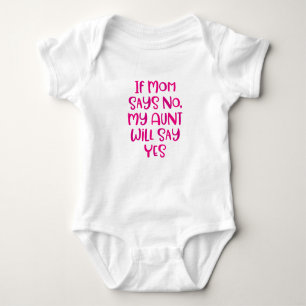 If Mom Says No My Aunt Will Say Yes. Baby Bodysuit
