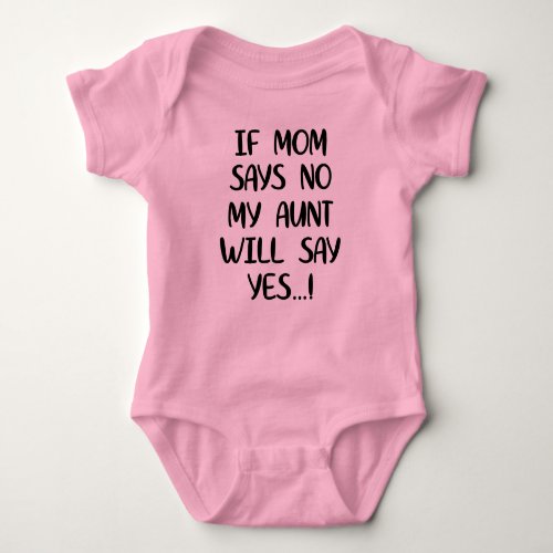 If mom says no my aunt will say yes baby bodysuit