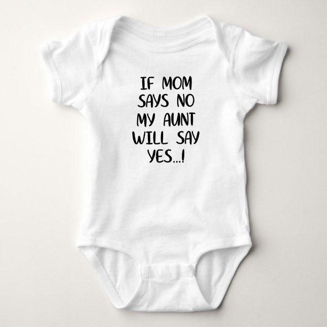 If mom says no my aunt will say yes baby bodysuit (Front)