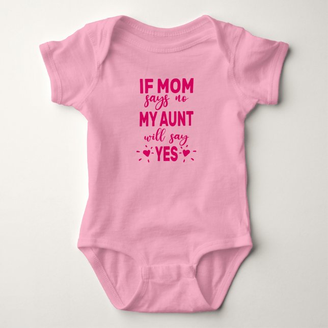 If Mom Says No My Aunt Will Say Yes Baby Bodysuit (Front)