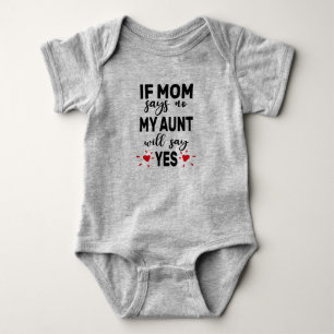 If Mom Says No My Aunt Will Say Yes Baby Bodysuit