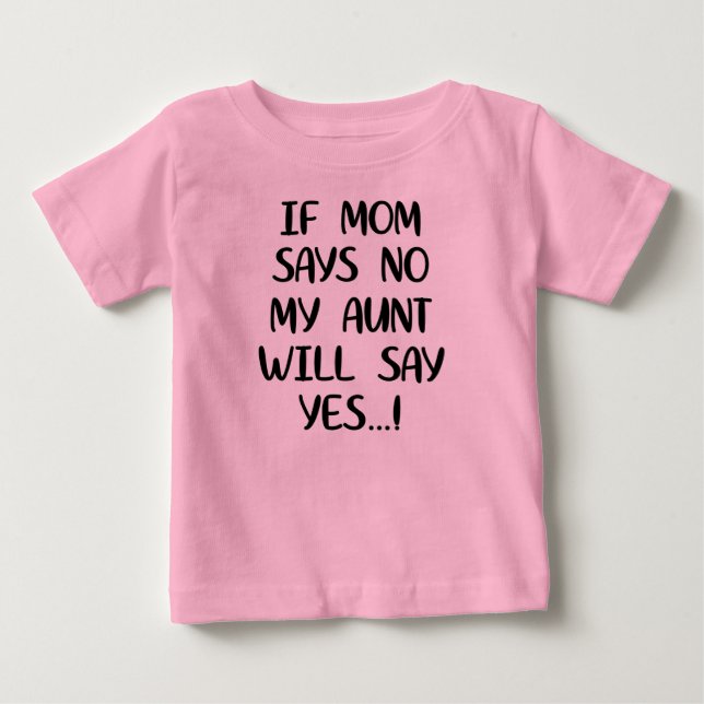 If mom says no my aunt will say yes baby T-Shirt (Front)