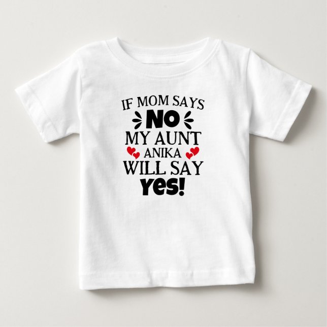 If Mom Says No My Aunt Will Say Yes Baby T-Shirt (Front)