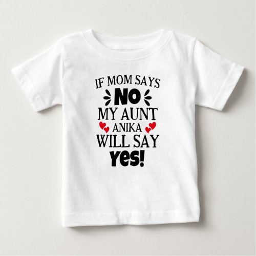 If Mom Says No My Aunt Will Say Yes Funny Saying Baby T_Shirt
