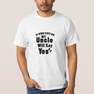 If Mom Says No My Uncle Will Say Yes T-Shirt