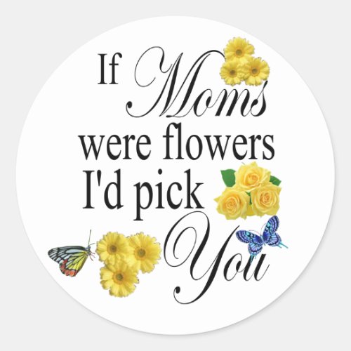 If Moms were Flowers Id Pick You _ Gift for Mom Classic Round Sticker