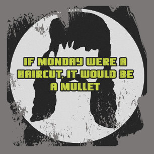 If Monday Were a Haircut, It’d Be a Mullet tshir T-Shirt