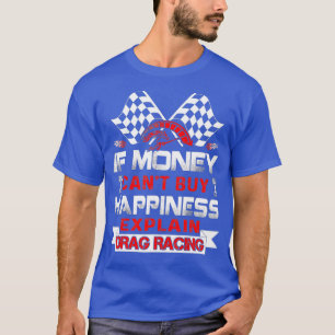 If Money Cant Buy Happiness Explain Drag Racing T-Shirt