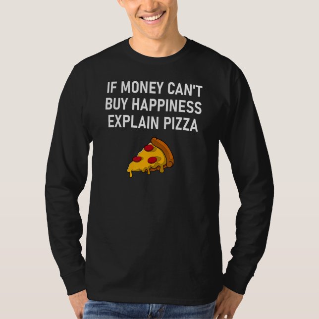 If Money Can't Buy Happiness Explain Pizza   Jokes T-Shirt (Front)