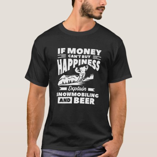 If Money Cant Buy Happiness Explain Snowmobiling T_Shirt