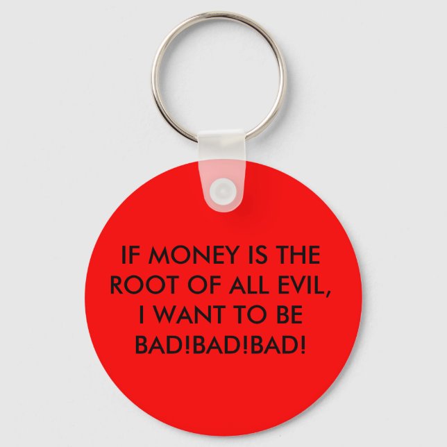 IF MONEY IS THE ROOT OF ALL EVIL, I WANT TO BE ... KEYCHAIN (Front)