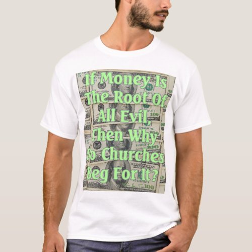 If Money Is The Root Of All Evil T_Shirt