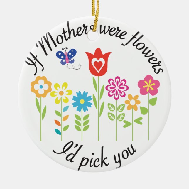 IF MOTHERS WERE FLOWERS I'D PICK YOU CERAMIC ORNAMENT (Front)