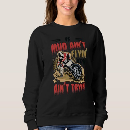 If Mud Aint Flyin You Aint Tryin Motocross Dir Sweatshirt
