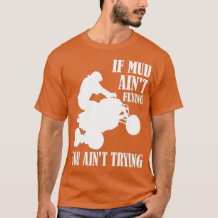 If Mud Aint Flying ATV Quad Four Wheeler Riding Of T-Shirt