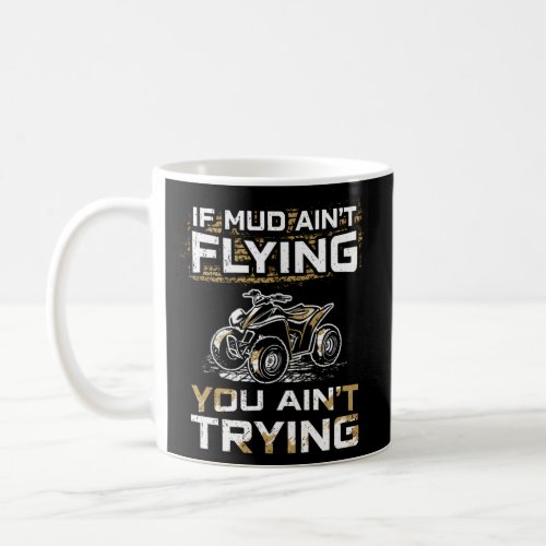 If Mud AinT Flying You AinT Trying Atv Quad Bike Coffee Mug