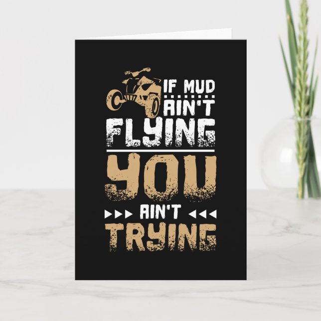If Mud Aint Flying You Aint Trying, ATV Quad Card (Front)