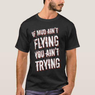 If Mud Ain't Flying You Ain't Trying Dirt Bike 1 T-Shirt