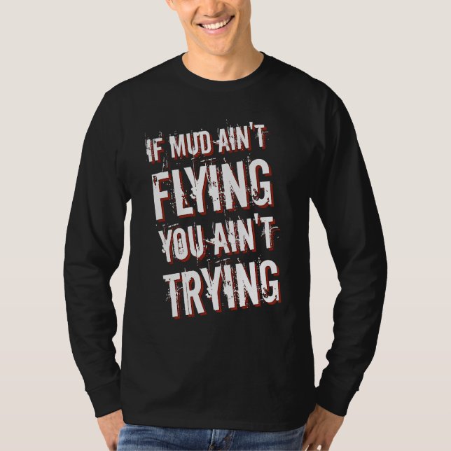 If Mud Ain't Flying You Ain't Trying Dirt Bike  1 T-Shirt (Front)