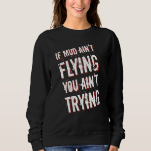 If Mud Ain't Flying You Ain't Trying Dirt Bike Sweatshirt