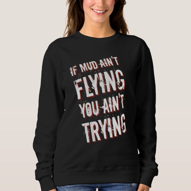 If Mud Ain't Flying You Ain't Trying Dirt Bike Sweatshirt (Front)