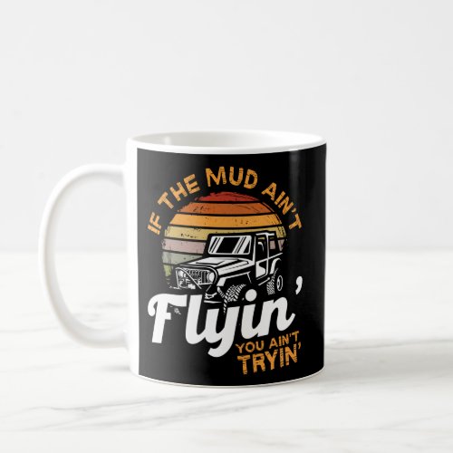If Mud Aint Flying You Aint Trying Mudding Off Roa Coffee Mug