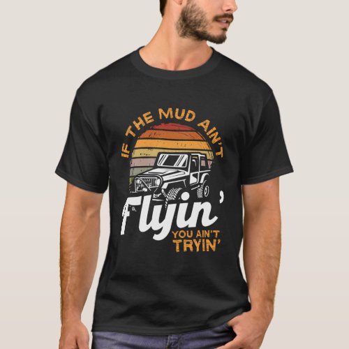 If Mud Aint Flying You Aint Trying Mudding Off Roa T_Shirt