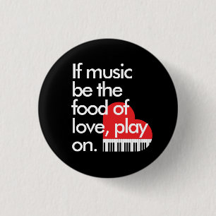 "If music b the food of love" piano keyboard heart Button