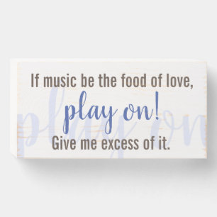 "If music be the food of love, play on!" Wooden Box Sign