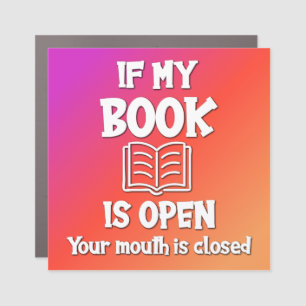 If My Book Is Open Your Mouth Is Closed Car Magnet