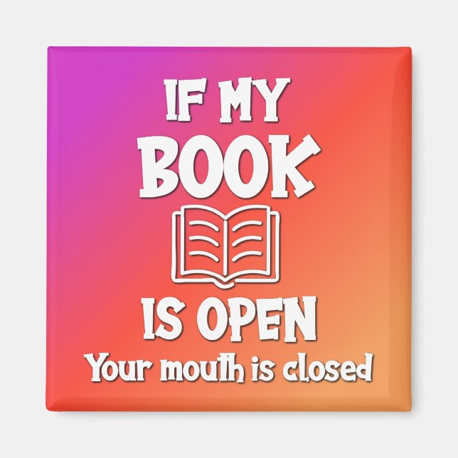  If My Book Is Open Your Mouth Is Closed Magnet (Front)