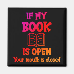 If My Book Is Open Your Mouth Is Closed Magnet