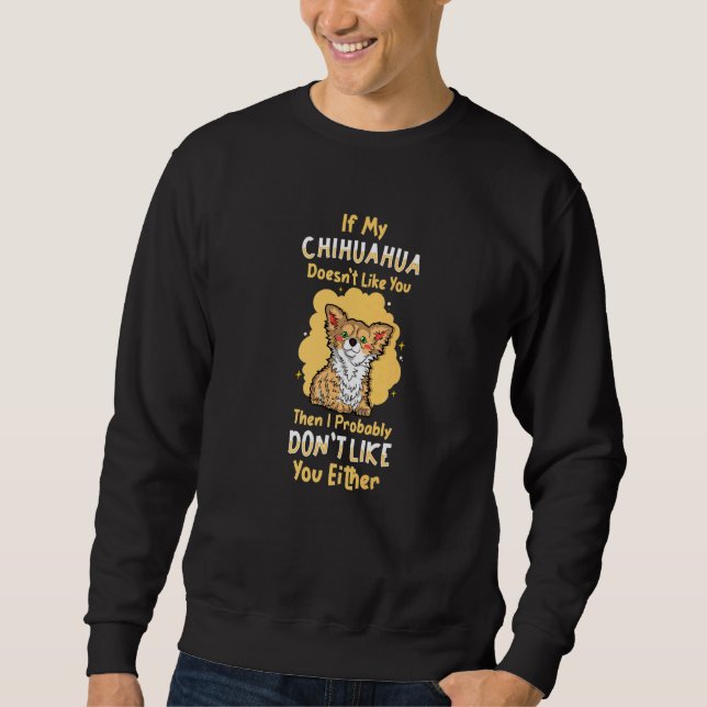 If My Chihuahua Doesn't Like You Dog Owner Chihuah Sweatshirt (Front)